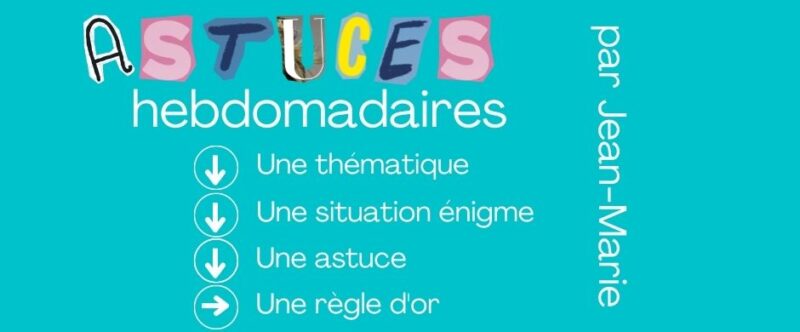 Les astucieuses astuces hebdomadaires n°41 à 60