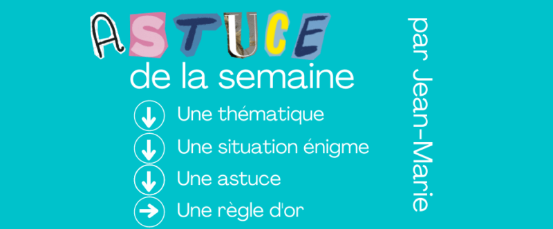 Les astucieuses astuces hebdomadaire n°61 à 100
